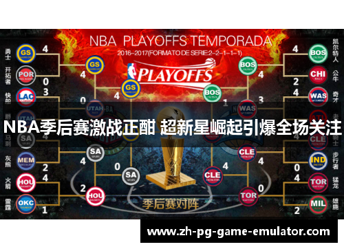 NBA季后赛激战正酣 超新星崛起引爆全场关注 NBA季后赛激战正酣 超新星崛起引爆全场关注