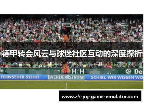 德甲转会风云与球迷社区互动的深度探析